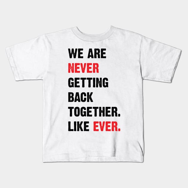 We Are Never Getting Back Together. Like Ever. v2 Kids T-Shirt by Emma